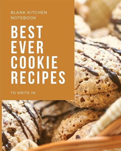 Blank Kitchen Notebook To Write In Best Ever Cookie Recipes: Blank Recipe Journal to Write in for Women, Food Cookbook Design, Document all Your Speci (Paperback)