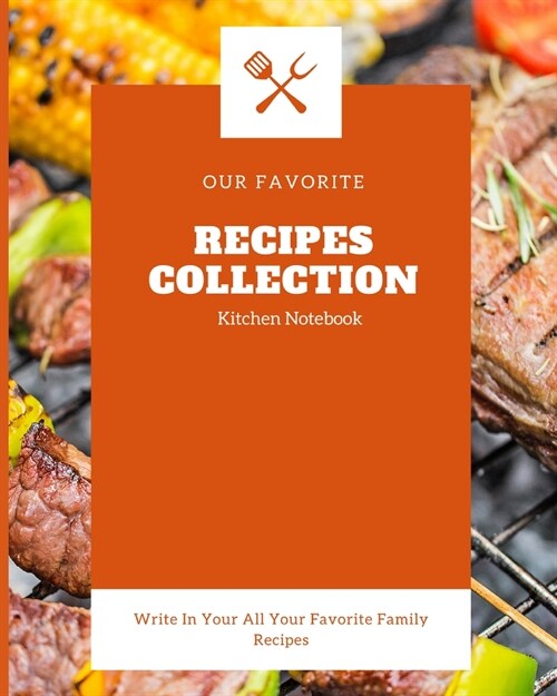 Our favorite Recipes Collection Kitchen Notebook: Blank Recipe Journal to Write in for Women, Food Cookbook Design, Document all Your Special Recipes (Paperback)