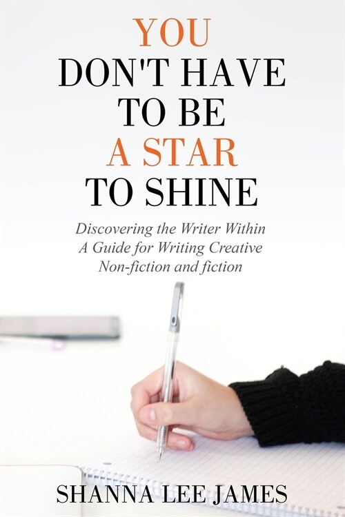 You Dont Have to Be a Star to Shine: Discovering the Writer Within/ A Guide for Writing Creative Non-fiction and fiction (Paperback)