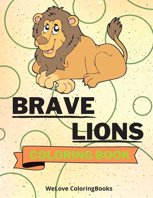 Brave Lions Coloring Book: Cute Lions Coloring Book Adorable Lions Coloring Pages for Kids 25 Incredibly Cute and Lovable Lions (Paperback)