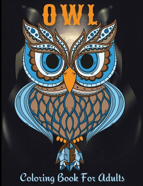 Owl Coloring Book For Adults: Owls Coloring Book For Adults, Men And Women Of All Ages. Fun Stress Releasing Colouring Books Full Of Owls For Grownu (Paperback)