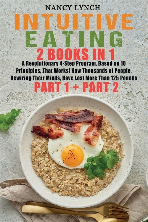 Intuitive Eating: 2 Books in 1: A Revolutionary 4-Step Program, Based on 10 Principles, That Works! How Thousands of People, Rewiring Th (Paperback)