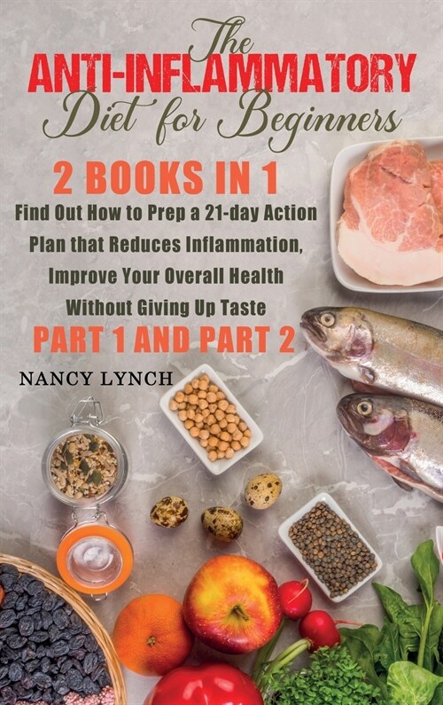 Anti-Inflammatory Diet for Beginners: 2 Books in 1: Find Out How to Prep a 21-Day Action Plan That Reduces Inflammation, Improve Your Overall Health, (Hardcover)