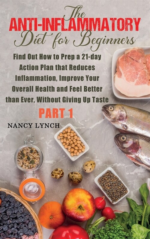 Anti-Inflammatory Diet for Beginners: Find Out How to Prep a 21-day Action Plan that Reduces Inflammation, Improve Your Overall Health and Feel Better (Hardcover)