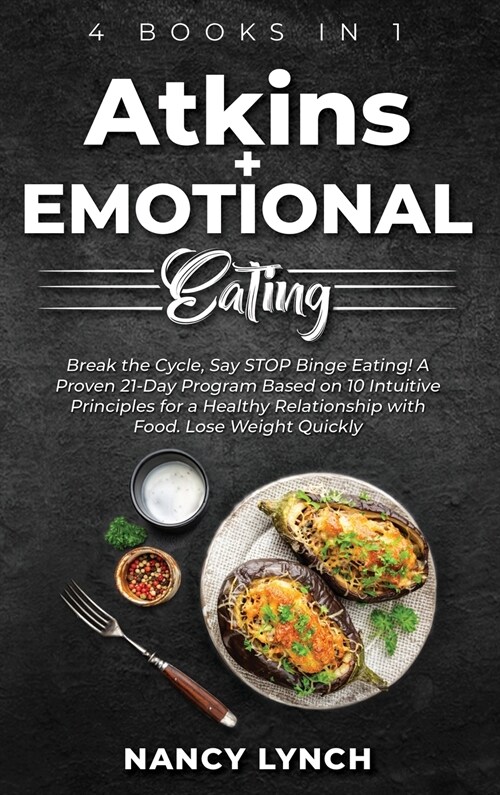 Atkins + Emotional Eating: 4 Books in 1: Break the Cycle, Say STOP Binge Eating! A Proven 21-Day Program Based on 10 Intuitive Principles for a H (Hardcover)