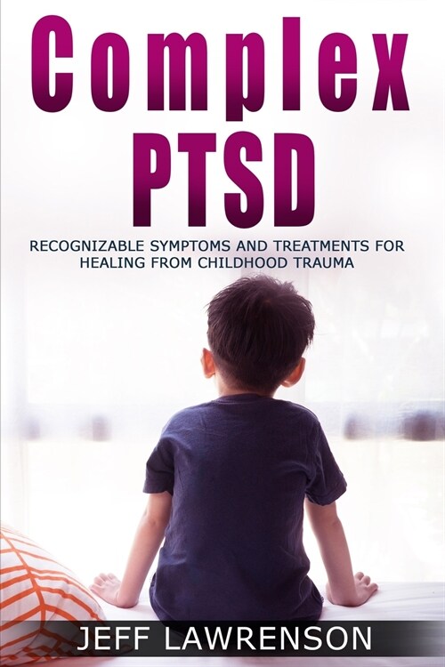 Complex PTSD: Recognizable Symptoms and Treatments for Healing from Childhood Trauma (Paperback)