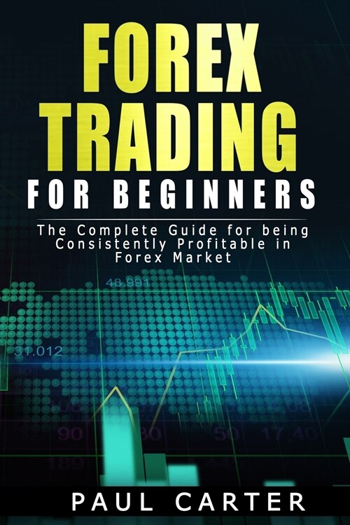 Forex Trading for Beginners: The Complete Guide for Being Consistently Profitable in Forex Market Paul (Paperback)