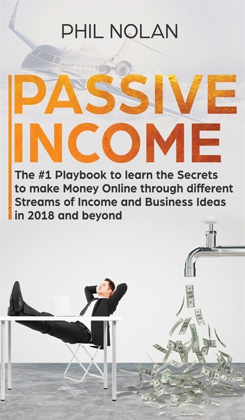 Passive Income: The #1 Playbook to learn the Secrets to make Money Online through different Streams of Income and Business Ideas in 20 (Hardcover)