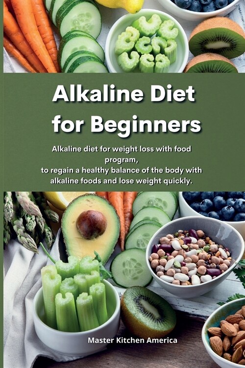 Alkaline Diet for Beginners: Alkaline diet for weight loss with food program, to regain a healthy balance of the body with alkaline foods and lose (Paperback)