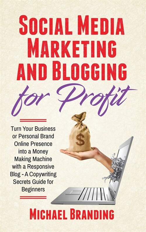Social Media Marketing and Blogging for Profit: Turn Your Business or Personal Brand Online Presence into a Money Making Machine with a Responsive Blo (Hardcover)