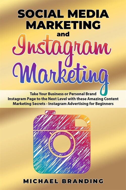 Social Media Marketing and Instagram Marketing: Take Your Business or Personal Brand Instagram Page to the Next Level with these Amazing Content Marke (Paperback)