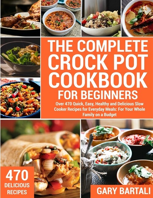 The Complete Crock Pot Cookbook for Beginners: Over 470 Quick, Easy, Healthy and Delicious Slow Cooker Recipes for Everyday Meals: For Your Whole Fami (Paperback)