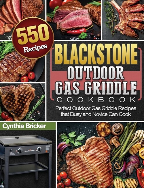 Blackstone Outdoor Gas Griddle Cookbook: 550 Perfect Outdoor Gas Griddle Recipes that Busy and Novice Can Cook (Hardcover)