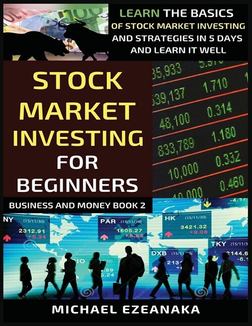 Stock Market Investing For Beginners: Learn The Basics Of Stock Market Investing And Strategies In 5 Days And Learn It Well (Paperback)