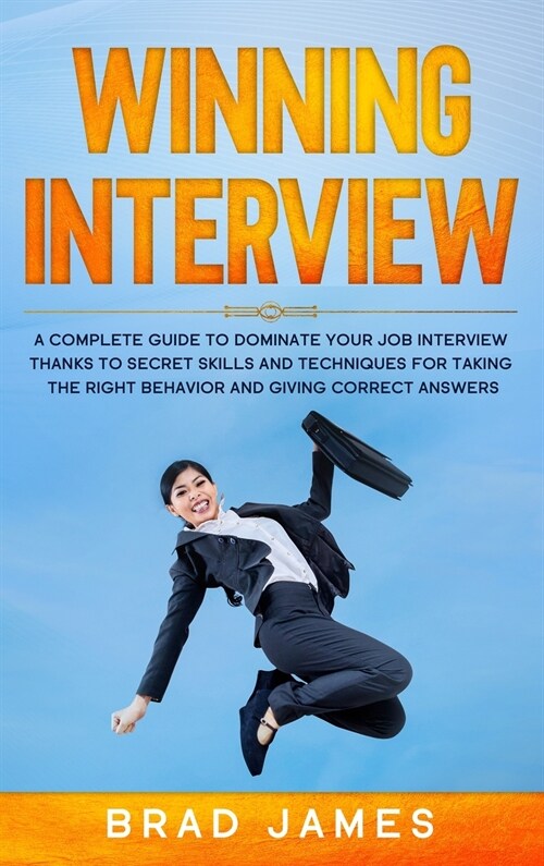 Winning Interview: A Complete Guide to Dominate Your Job Interview Thanks to Secret Skills and Techniques for Taking the Right Behavior a (Hardcover)