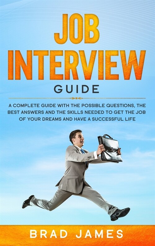 Job Interview Guide: A Complete Guide with the Possible Questions, the Best Answers and the Skills Needed to Get the Job of Your Dreams and (Hardcover)