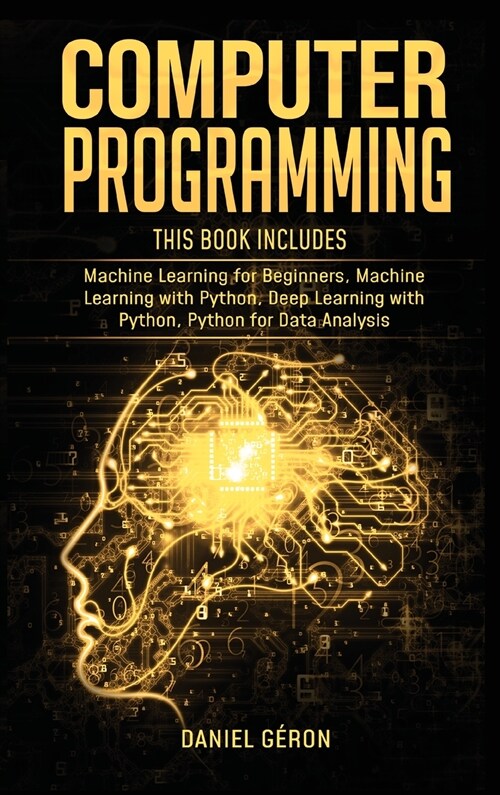 Computer Programming: 4 manuscript: Machine Learning for Beginners, Machine Learning with Python, Deep Learning with Python, Python for Data (Hardcover)