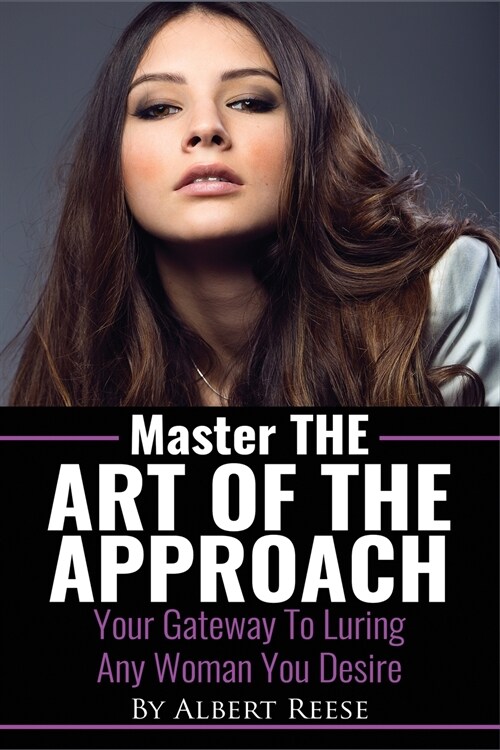 Master the Art of the Approach - How to Pick up Women (Paperback)