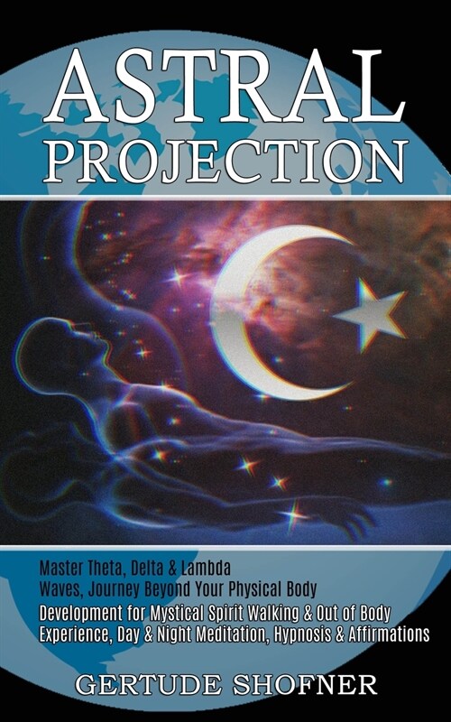 Astral Projection: Development for Mystical Spirit Walking & Out of Body Experience, Day & Night Meditation, Hypnosis & Affirmations (Mas (Paperback)