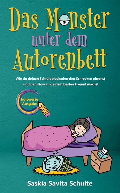 Das Monster unter dem Autorenbett: Kolorierte Ausgabe - Wie du deinen Schreibblockaden den Schrecken nimmst und den Flow zu deinem besten Freund machs (Paperback)