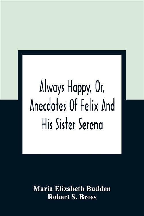 Always Happy, Or, Anecdotes Of Felix And His Sister Serena (Paperback)