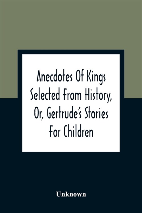 Anecdotes Of Kings Selected From History, Or, GertrudeS Stories For Children (Paperback)