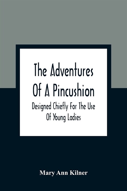 The Adventures Of A Pincushion: Designed Chiefly For The Use Of Young Ladies (Paperback)