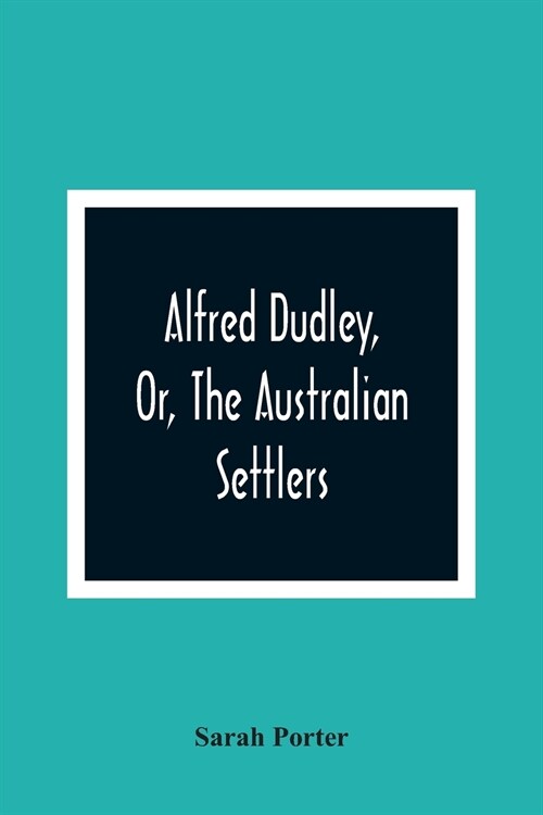 Alfred Dudley, Or, The Australian Settlers (Paperback)