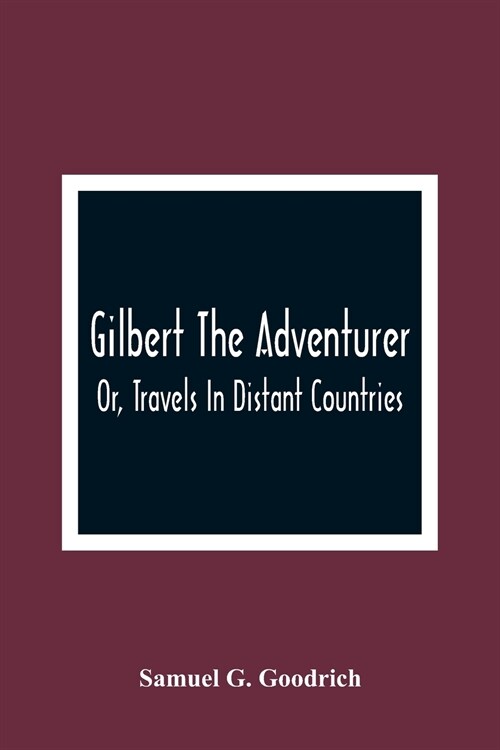 Gilbert The Adventurer; Or, Travels In Distant Countries (Paperback)