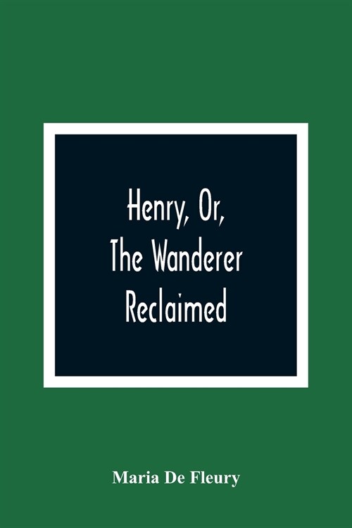 Henry, Or, The Wanderer Reclaimed: A Sacred Poem Humbly Addressed To British Youth (Paperback)