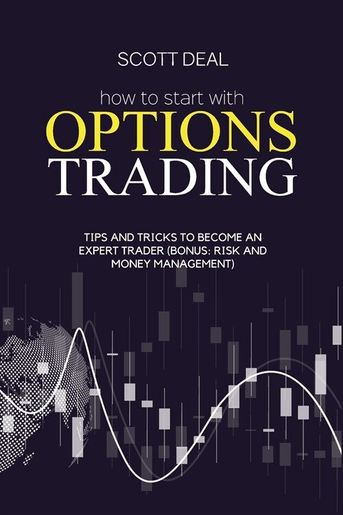 How To Start With Options Trading: Tips And Tricks To Become An Expert Trader (Bonus: Risk And Money Management) (Paperback)