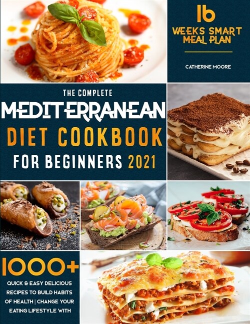 The Complete Mediterranean Diet Cookbook for Beginners 2021: 1000+ Quick & Easy Delicious Recipes to Build habits of Health - Change your Eating Lifes (Paperback)