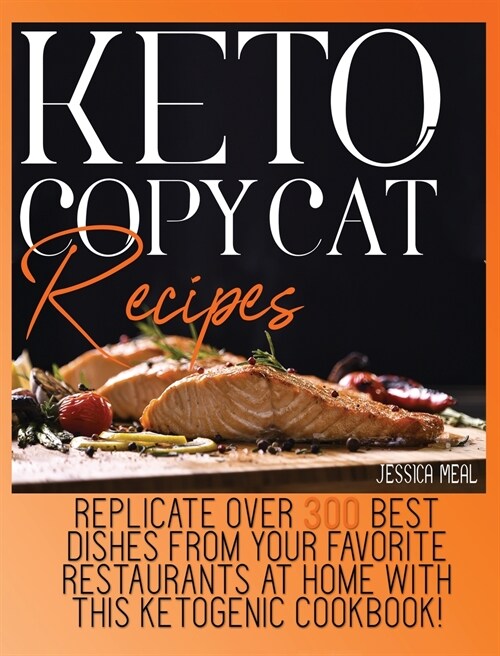 Keto Copycat Recipes: Replicate Over 300 Best Dishes From Your Favorite Restaurants At Home With This Ketogenic Cookbook! (Hardcover)