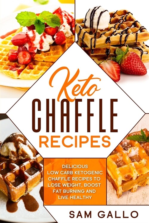 Keto Chaffle Recipes: Delicious low carb ketogenic chaffle recipes to lose weight, boost fat burning and live healthy (Paperback)