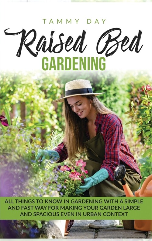 Raised bed gardening: All things to know in gardening with a simple and fast way for making your garden large and spacious even in urban con (Hardcover)