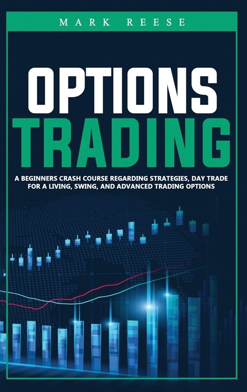 Options trading: A beginners crash course regarding strategies, day trade for a living, swing, and advanced trading options (Hardcover)