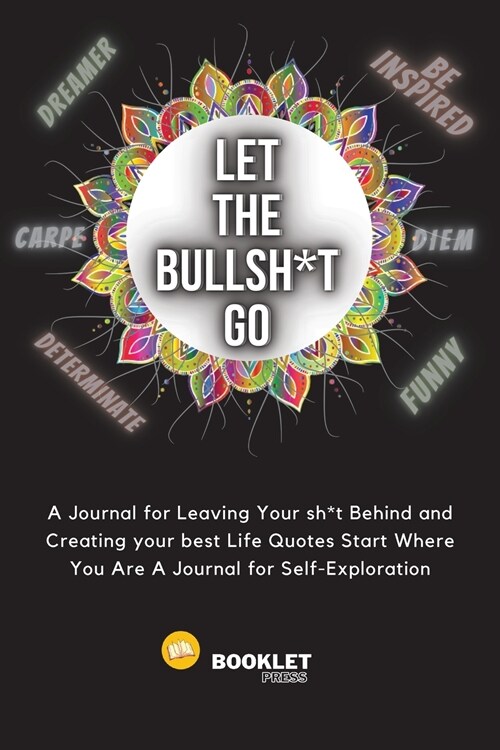 Let That Bullsh*t Go: A Journal for Leaving Your sh*t Behind and Creating Your Best Life Quotes Start Where You Are A Journal for Self-Explo (Paperback)