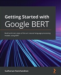 Getting Started with Google BERT : Build and train state-of-the-art natural language processing models using BERT (Paperback)