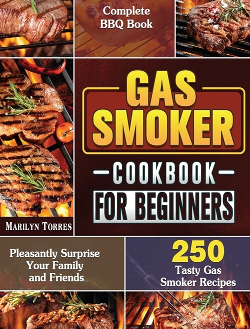 Gas Smoker Cookbook For Beginners: Complete BBQ Book with 250 Tasty Gas Smoker Recipes to Pleasantly Surprise Your Family and Friends (Hardcover)