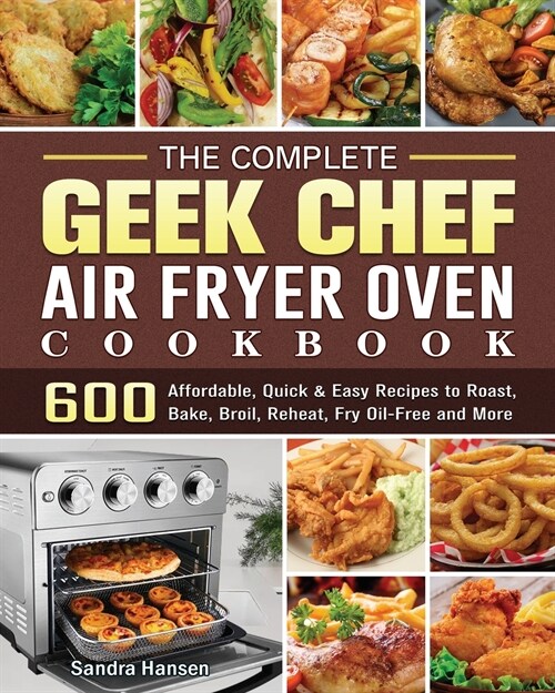 The Complete Geek Chef Air Fryer Oven Cookbook (Paperback)
