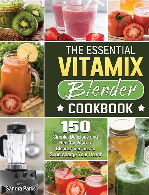 The Essential Vitamix Blender Cookbook: 150 Simple, Delicious and Healthy Vitamix Blender Recipes to Supercharge Your Health (Hardcover)