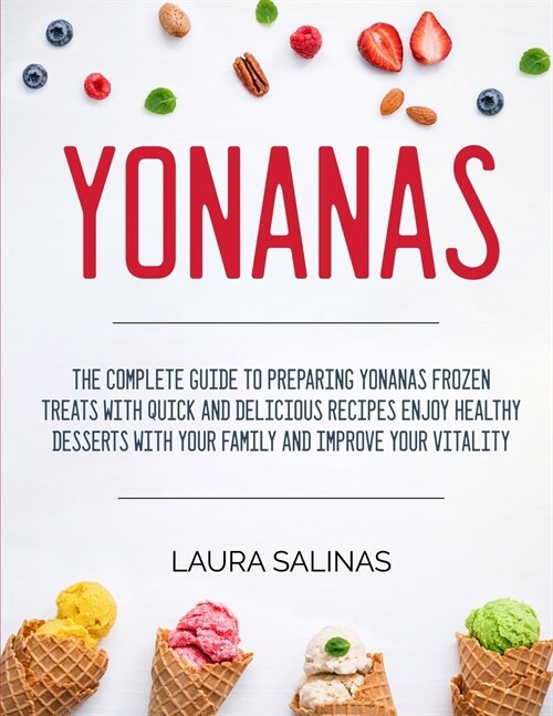 Yonanas: The Complete Guide to Preparing Yonanas Frozen Treats with Quick and Delicious Recipes Enjoy Healthy Desserts with You (Paperback)