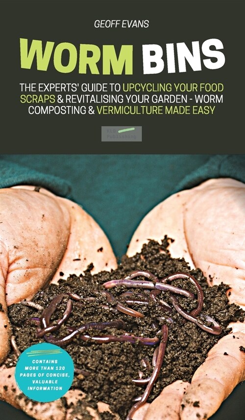 Worm Bins: The Experts Guide To Upcycling Your Food Scraps & Revitalising Your Garden - Worm Composting & Vermiculture Made Easy (Hardcover)