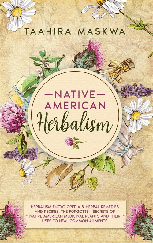 Native American Herbalism: 2 BOOKS IN 1. Herbalism Encyclopedia & Herbal Remedies and Recipes. The Forgotten Secrets of Native American Medicinal (Hardcover)