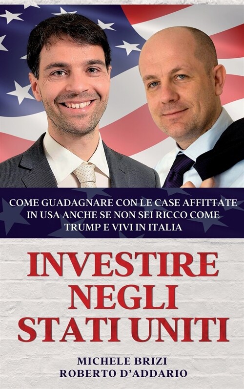 Investire Negli Stati Uniti: Come Guadagnare con le Case Affittate in USA anche se non sei Ricco come Trump e Vivi in Italia (Hardcover)