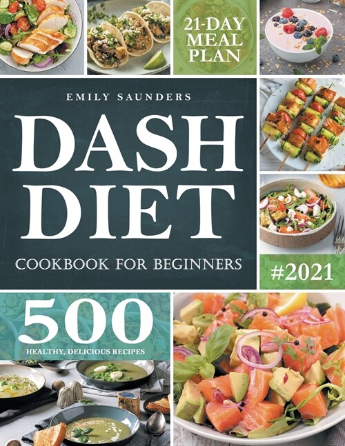 Dash Diet Cookbook for Beginners: 500 Wholesome Recipes for Balanced and Low Sodium Meals. The Complete Guide to Safely and Healthily Lowering High Bl (Paperback)