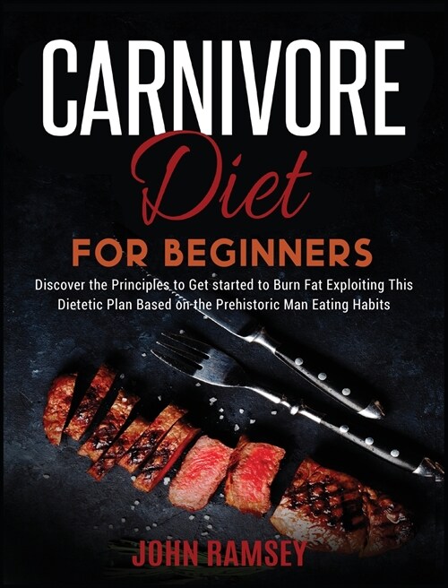 Carnivore Diet for Beginners: Discover the Principles to Get started to Burn Fat Exploiting This Dietetic Plan Based on the Prehistoric Man Eating H (Hardcover, 3)