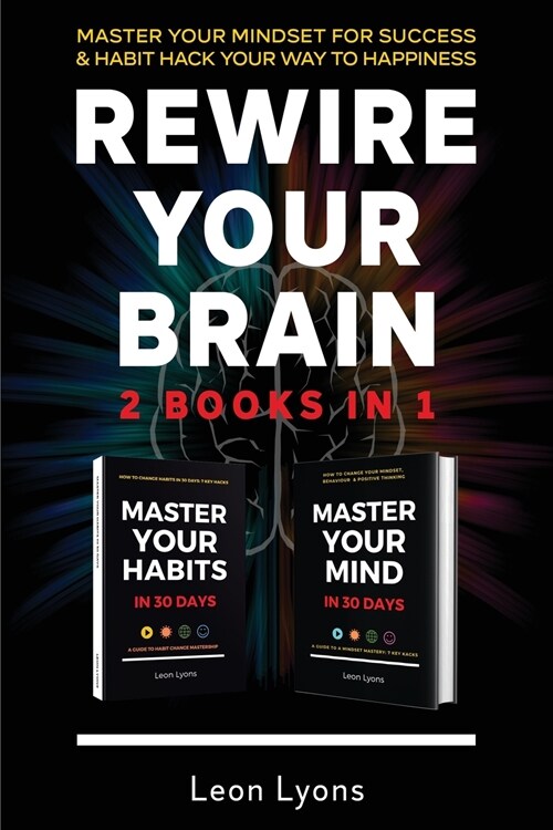Rewire Your Brain: 2 Books in 1 Master Your Mindset For Success and Habit Hack Your Way To Happiness: How To Change Habits and Mindset in (Paperback)