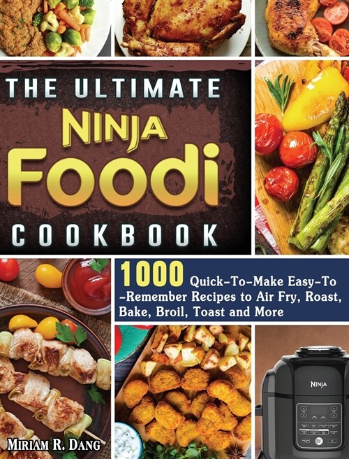 The Ultimate Ninja Foodi Cookbook: 1000 Quick-To-Make Easy-To-Remember Recipes to Air Fry, Roast, Bake, Broil, Toast and More (Hardcover)