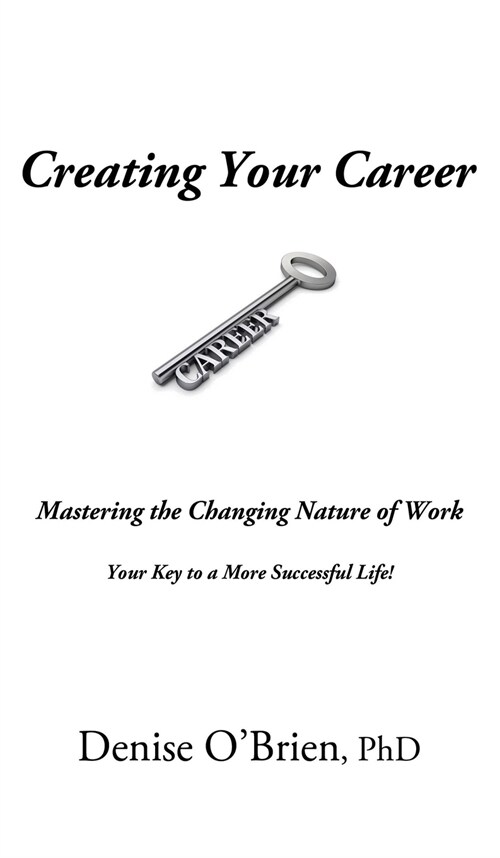 Creating Your Career: Mastering the Changing Nature of Work - Your Key to a More Successful Life! (Hardcover)